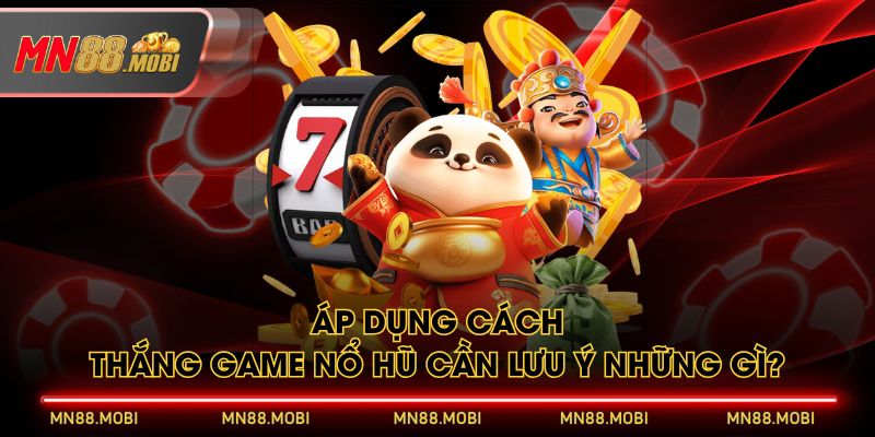 Áp dụng cách thắng game nổ hũ cần lưu ý những gì? Áp dụng cách thắng game nổ hũ cần lưu ý những gì?
