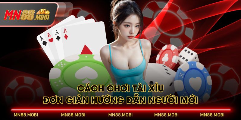 Cách chơi Tài Xỉu đơn giản hướng dẫn người mới