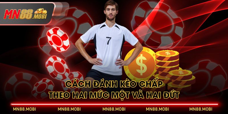 Cách đánh kèo chấp theo hai mức một và hai đứt Cách đánh kèo chấp theo hai mức một và hai đứt