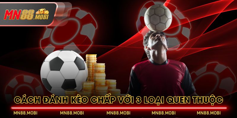 Cách đánh kèo chấp với 3 loại quen thuộc Cách đánh kèo chấp với 3 loại quen thuộc