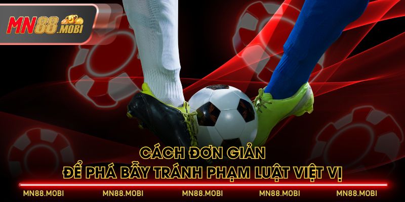 Cách đơn giản để phá bẫy tránh phạm luật việt vị Cách đơn giản để phá bẫy tránh phạm luật việt vị