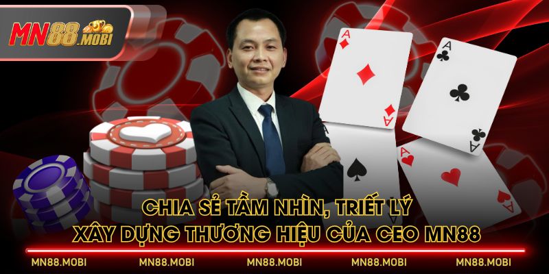 Chia sẻ tầm nhìn, triết lý xây dựng thương hiệu của CEO MN88 Chia sẻ tầm nhìn, triết lý xây dựng thương hiệu của CEO MN88