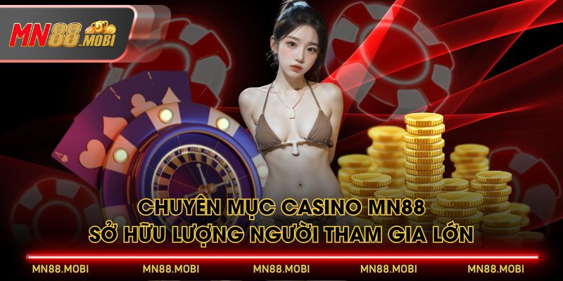 Chuyên mục Casino MN88 sở hữu lượng người tham gia lớn Chuyên mục Casino MN88 sở hữu lượng người tham gia lớn