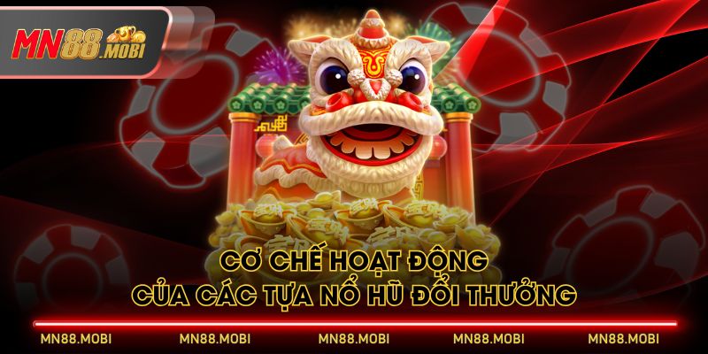 Cơ chế hoạt động của các tựa nổ hũ đổi thưởng Cơ chế hoạt động của các tựa nổ hũ đổi thưởng