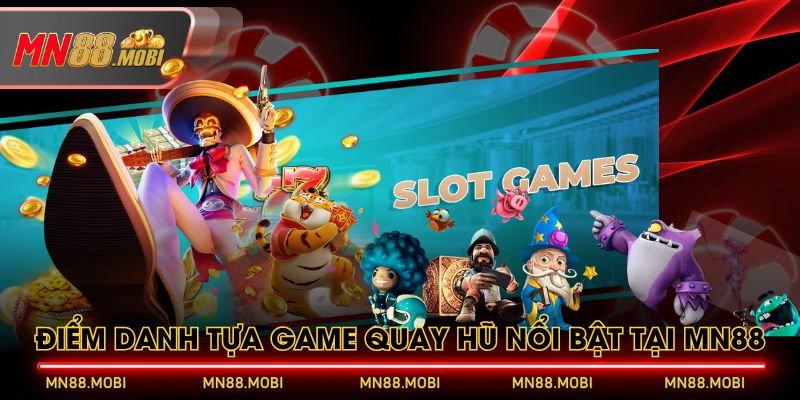 Điểm danh tựa game quay hũ nổi bật tại MN88 Điểm danh tựa game quay hũ nổi bật tại MN88