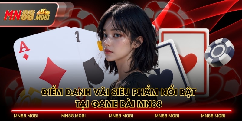 Điểm danh vài siêu phẩm nổi bật tại Game Bài MN88 Điểm danh vài siêu phẩm nổi bật tại Game Bài MN88