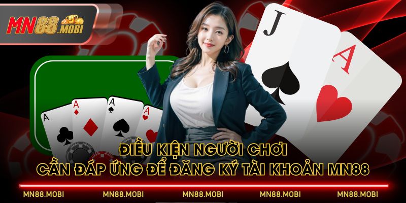 Điều kiện người chơi cần đáp ứng để đăng ký tài khoản MN88