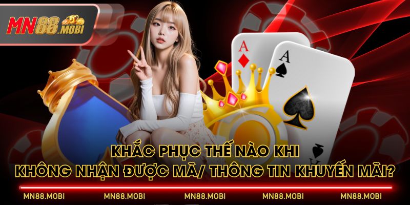 Khắc phục thế nào khi không nhận được mã/ thông tin khuyến mãi? Khắc phục thế nào khi không nhận được mã/ thông tin khuyến mãi?