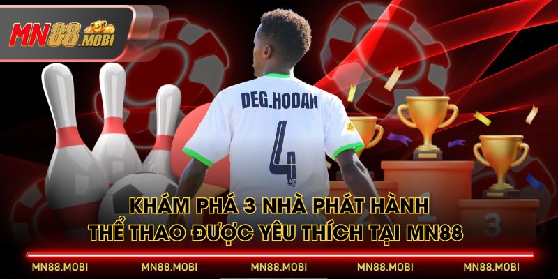 Khám phá 3 nhà phát hành Thể Thao được yêu thích tại MN88 Khám phá 3 nhà phát hành Thể Thao được yêu thích tại MN88