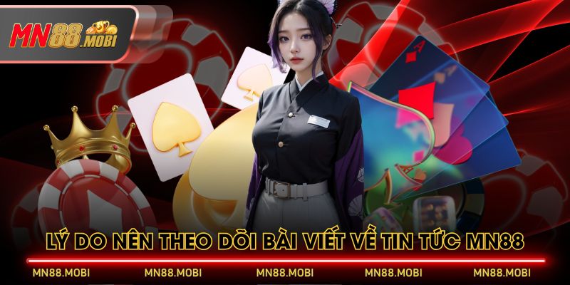 Lý do nên theo dõi bài viết về tin tức MN88 Lý do nên theo dõi bài viết về tin tức MN88