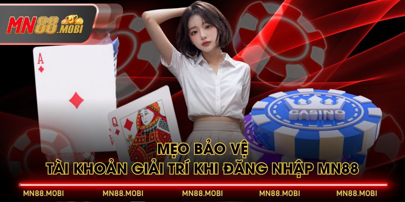 Mẹo bảo vệ tài khoản giải trí khi đăng nhập MN88 Mẹo bảo vệ tài khoản giải trí khi đăng nhập MN88