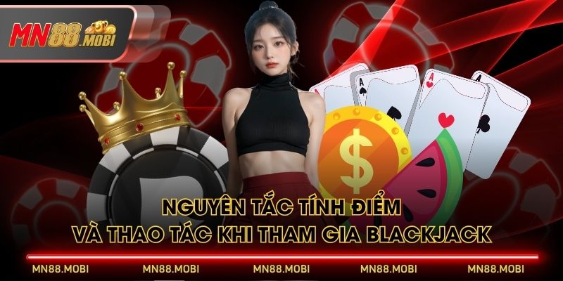 Nguyên tắc tính điểm và thao tác khi tham gia Blackjack