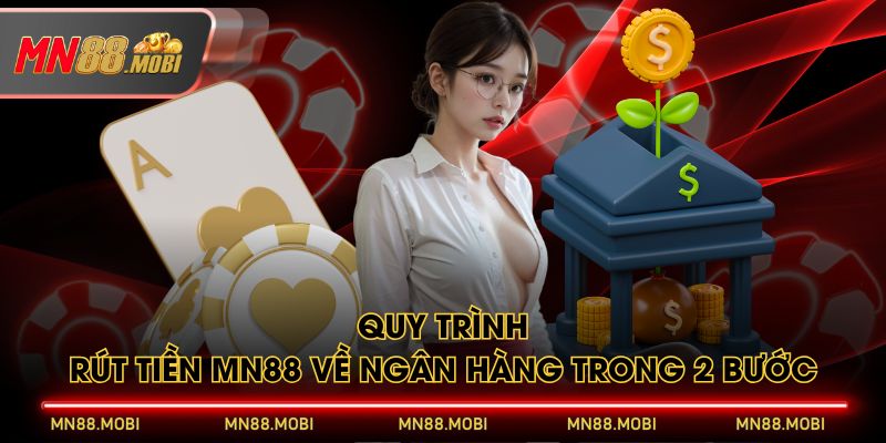 Quy trình rút tiền MN88 về ngân hàng trong 2 bước Quy trình rút tiền MN88 về ngân hàng trong 2 bước