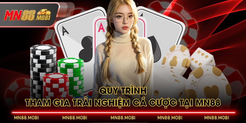 Quy trình tham gia trải nghiệm cá cược tại MN88 Quy trình tham gia trải nghiệm cá cược tại MN88