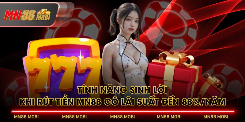 Tính năng sinh lời khi rút tiền MN88 có lãi suất đến 88%/năm Tính năng sinh lời khi rút tiền MN88 có lãi suất đến 88%/năm