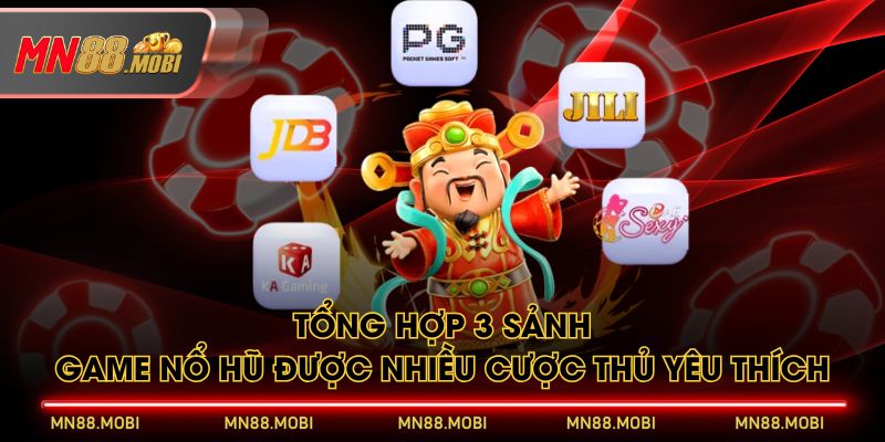 Tổng hợp 3 sảnh game nổ hũ được nhiều cược thủ yêu thích Tổng hợp 3 sảnh game nổ hũ được nhiều cược thủ yêu thích