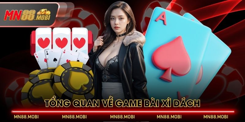 Tổng quan về game bài Xì Dách Tổng quan về game bài Xì Dách