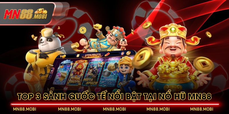 Top 3 sảnh quốc tế nổi bật tại Nổ Hũ MN88 Top 3 sảnh quốc tế nổi bật tại Nổ Hũ MN88