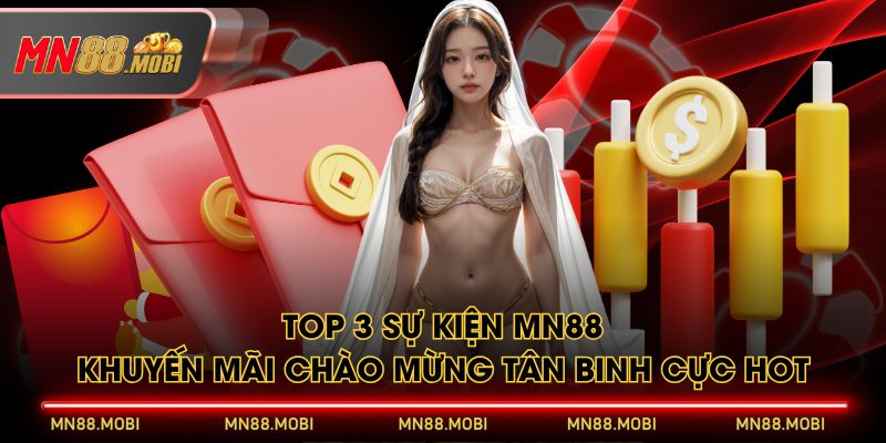 Top 3 sự kiện MN88 khuyến mãi chào mừng tân binh cực hot Top 3 sự kiện MN88 khuyến mãi chào mừng tân binh cực hot