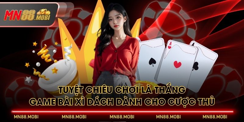 Tuyệt chiêu chơi là thắng game bài Xì Dách dành cho cược thủ Tuyệt chiêu chơi là thắng game bài Xì Dách dành cho cược thủ