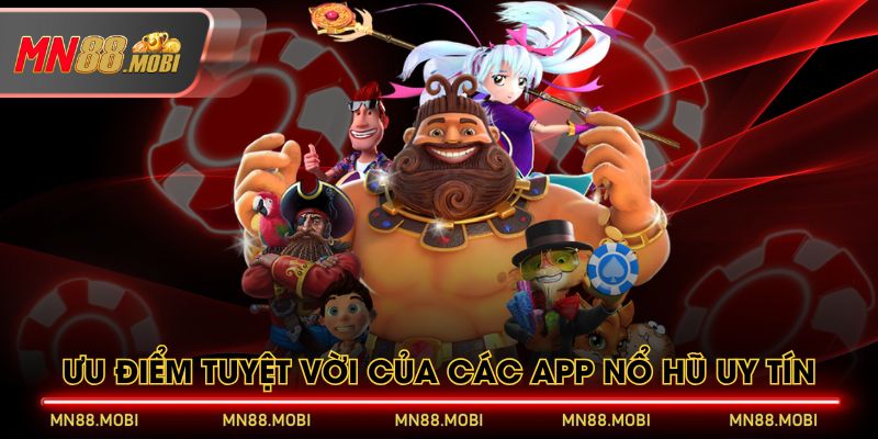 Ưu điểm tuyệt vời của các app nổ hũ uy tín Ưu điểm tuyệt vời của các app nổ hũ uy tín