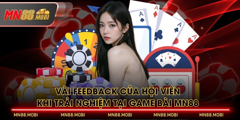 Vài feedback của hội viên khi trải nghiệm tại Game Bài MN88 Vài feedback của hội viên khi trải nghiệm tại Game Bài MN88