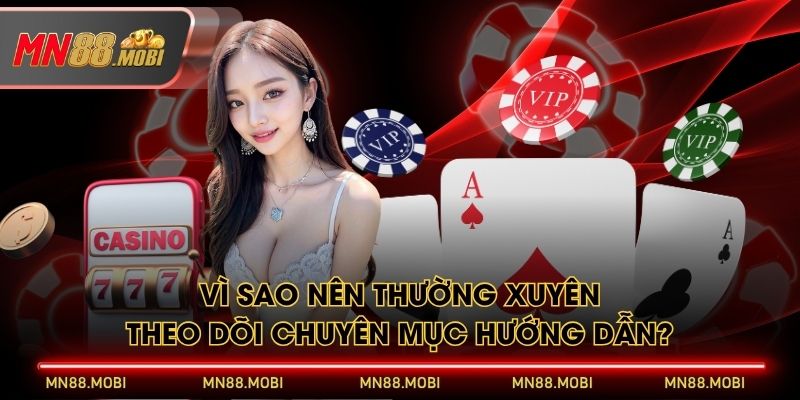 Vì sao nên thường xuyên theo dõi chuyên mục hướng dẫn? Vì sao nên thường xuyên theo dõi chuyên mục hướng dẫn?
